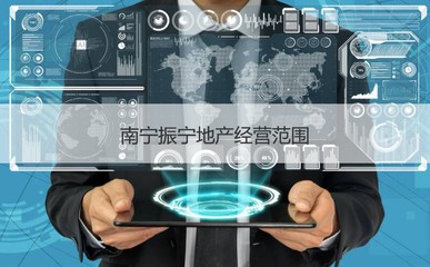 南寧振寧地產(chǎn)待遇解析與經(jīng)營(yíng)范圍概覽